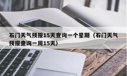 石门天气预报15天_石门天气预报15天当地天气